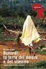 Maria Ollari - Burundi, la terra del dolore e del silenzio
