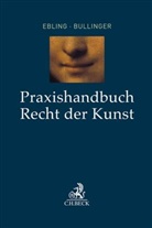 Winfried Bullinger, Klau Ebling, Klaus Ebling, Winfrie Bullinger, Winfried Bullinger, Klaus Ebling... - Praxishandbuch Recht der Kunst