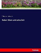 Wilhelm Liebknecht - Robert Blum und seine Zeit