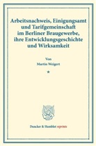 Martin Weigert - Arbeitsnachweis, Einigungsamt und Tarifgemeinschaft im Berliner Braugewerbe, ihre Entwicklungsgeschichte und Wirksamkeit.