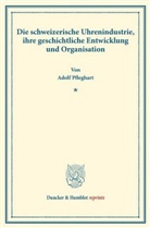 Adolf Pfleghart - Die schweizerische Uhrenindustrie, ihre geschichtliche Entwicklung und Organisation.