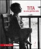 Patrizia Gioia - Tita. Su una gamba sola