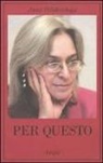Anna Politkovskaja - Per questo. Alle radici di una morte annunciata. Articoli 1999-2006