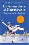 Michela Brugnera, Alessandro Lenarda - Dalle maschere al carnevale. Curiosità, storia e tradizioni