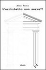 Aldo Pinto - L'architetto non serve?!