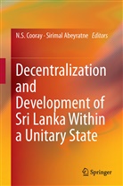 Abeyratne, Abeyratne, Sirimal Abeyratne, N. S. Cooray, N.S. Cooray, Nawalage Seneviratne Cooray... - Decentralization and Development of Sri Lanka Within a Unitary State