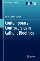 Jason T. Eberl, Jaso T Eberl - Contemporary Controversies in Catholic Bioethics