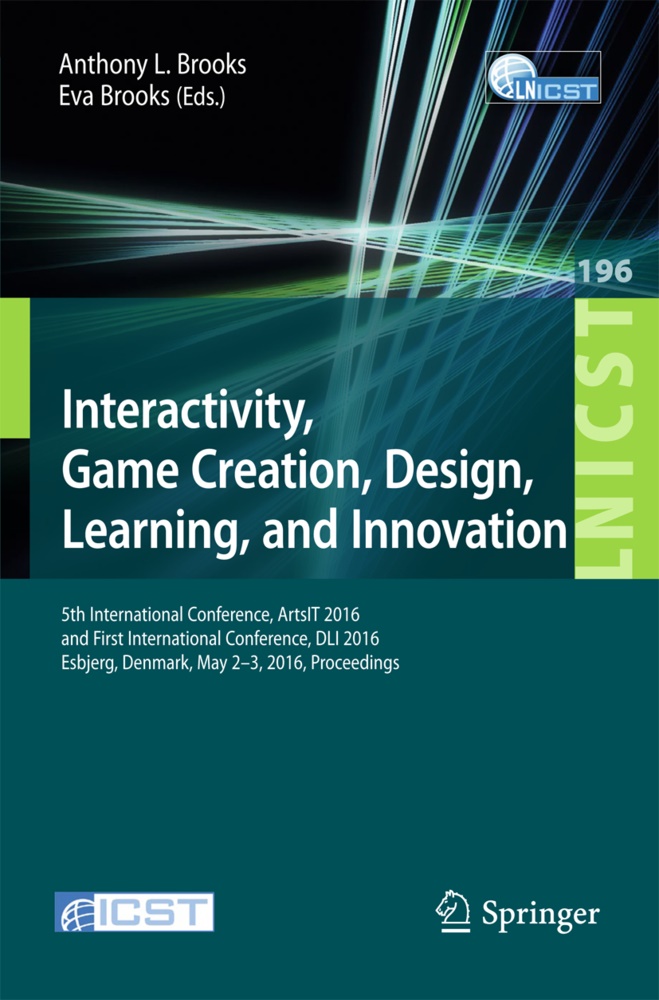 Brooks, Brooks, Anthony L. Brooks, Anthony Lewis Brooks, Eva Brooks, … - Interactivity, Game Creation, Design, Learning, and Innovation 5th International Conference, ArtsIT 2016, and First International Conference, DLI 2016, Esbjerg, Denmark, May 2-3, 2016, Proceedings