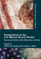Jeffrey Kassing, Jeffrey W Kassing, Jeffrey W. Kassing, Lindsey J Meân, Lindsey J. Meân, J Meân... - Perspectives on the U.S.-Mexico Soccer Rivalry