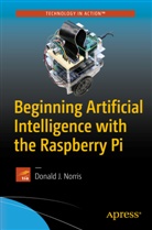 Donald J Norris, Donald J. Norris - Beginning Artificial Intelligence with the Raspberry Pi