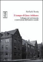 Raffaele Rauty - Il tempo di Jane Addams. Sviluppo dei settlements e costruzione dell'analisi sociale