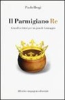 Paolo Brogi - Il Parmigiano Re. Grandi scrittori per un grande formaggio