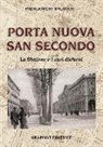 Piergiorgio Balocco - Porta Nuova, San Secondo. La stazione e i suoi dintorni