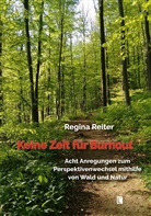 Regina Reiter - Keine Zeit für Burnout - Acht Anregungen zum Perspektivenwechsel mithilfe von Wald und Natur