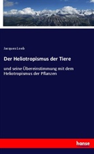 Jacques Loeb - Der Heliotropismus der Tiere
