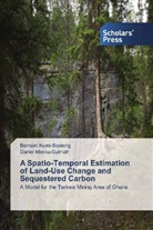 Bernar Kumi-Boateng, Bernard Kumi-Boateng, Daniel Mireku-Gyimah - A Spatio-Temporal Estimation of Land-Use Change and Sequestered Carbon