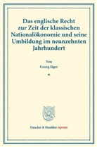 Georg Jäger - Das englische Recht zur Zeit der klassischen Nationalökonomie und seine Umbildung im neunzehnten Jahrhundert.