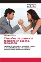 Isidoro Neira Toboso - Cien años de presencia femenina en España, 1868-1968
