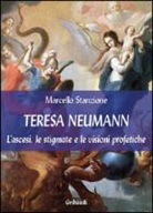 Marcello Stanzione - Teresa Neumann. L'ascesi, le stigmate e le visioni profetiche