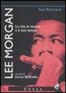 Tom Perchard - Lee Morgan. La vita, la musica e il suo tempo