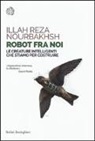 Illah Reza Nourbakhsh - Robot fra noi. Le creature intelligenti che stiamo per costruire