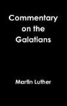 Martin Luther - Galatians Commentary Revisited 1535