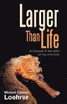 Michael Cannon Loehrer - LARGER THAN LIFE