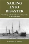 Constance M. Jerlecki - Sailing Into Disaster: Ghost Ships and other Mysterious Shipwrecks of the Great Lakes