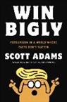 Scott Adams - Win Bigly : Persuasion in a World Where Facts Don't Matter