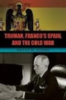 Wayne H. Bowen - Truman, Franco''s Spain, and the Cold War