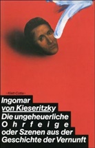 Ingomar von Kieseritzky - Die ungeheuerliche Ohrfeige oder Szenen aus der Geschichte der Vernunft