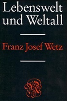 Franz Josef Wetz - Lebenswelt und Weltall