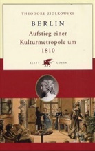 Theodore Ziolkowski - Berlin, Aufstieg einer Kulturmetropole um 1810