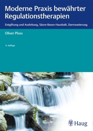 Oliver Ploss - Moderne Praxis bewährter Regulationstherapien - Entgiftung und Ausleitung, Säure-Basen-Haushalt, Darmsanierung