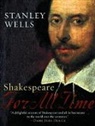 Stanley Wells, Stanley (Professor of Shakespeare Studies Wells, Stanley W. Wells, Wells Stanley - Shakespeare: For All Time