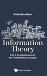 Arieh Ben-Naim, Arieh Ben-Naim - Information Theory - Part I: An Introduction To The Fundamental Concepts