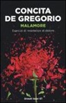 Concita De Gregorio - Malamore. Esercizi di resistenza al dolore