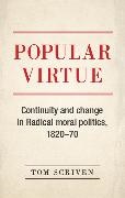 Tom Scriven,  Scriven Tom - Popular Virtue - Continuity and Change in Radical Moral Politics, 1820-70