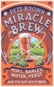 Pete Brown - Miracle Brew: Hops, Barley, Water, Yeast and the Nature of Beer
