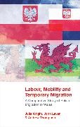Julie Knight, Julie Lever Knight,  Knight Julie, John Lever,  Lever John, Andrew Thompson... - Labour, Mobility and Temporary Migration - A Comparative Study of Polish Migration to Wales