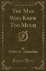 Gilbert K. Chesterton - The Man Who Knew Too Much (Classic Reprint)