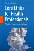 Robert F Phalen, Robert F. Phalen - Core Ethics for Health Professionals