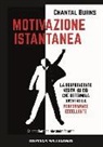 Chantal Burns, S. Malavasi, Samanta Malavasi, M. Fava, Monica Fava - Motivazione istantanea. La sorprendente verità su ciò che determina davvero la performance eccellente