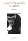 Andrea Ligni - Come attraversare il fuoco