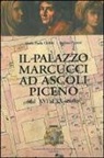 M. Paola Giobbi, Stefano Papetti - Il palazzo Marcucci ad Ascoli Piceno (dal XVI al XX secolo)