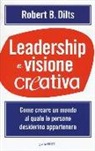 Robert B. Dilts, S. Caltabiano, G. Testa - Leadership e visione creativa. Come creare un mondo al quale le persone desiderino appartenere