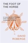 David Roberge - The Foot of the Horse or Lameness and All Diseases of the Feet Traced to an Unbalanced Foot Bone