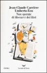 Jean-Claude Carrière, Umberto Eco, J. P. De Tonnac, Jean-Philippe de Tonnac - Non sperate di liberarvi dei libri