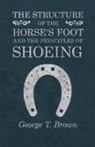 George T. Brown - The Structure of the Horse's Foot and the Principles of Shoeing