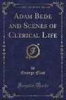 George Eliot - Adam Bede and Scenes of Clerical Life (Classic Reprint)